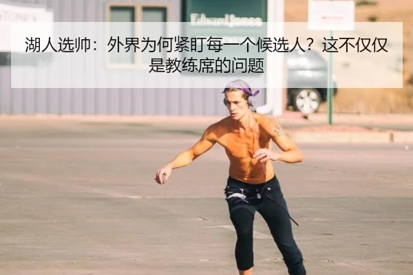 湖人选帅：外界为何紧盯每一个候选人？这不仅仅是教练席的问题 | j9